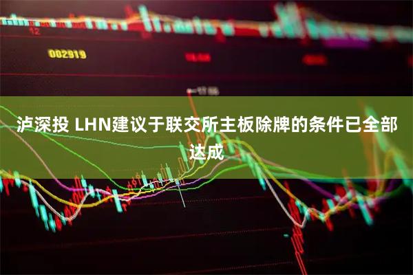 泸深投 LHN建议于联交所主板除牌的条件已全部达成